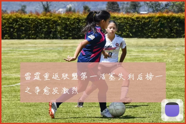 雷霆重返联盟第一活塞失利后榜一之争愈发激烈