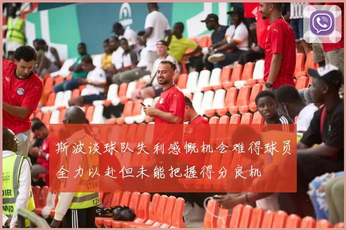 斯波谈球队失利感慨机会难得球员全力以赴但未能把握得分良机